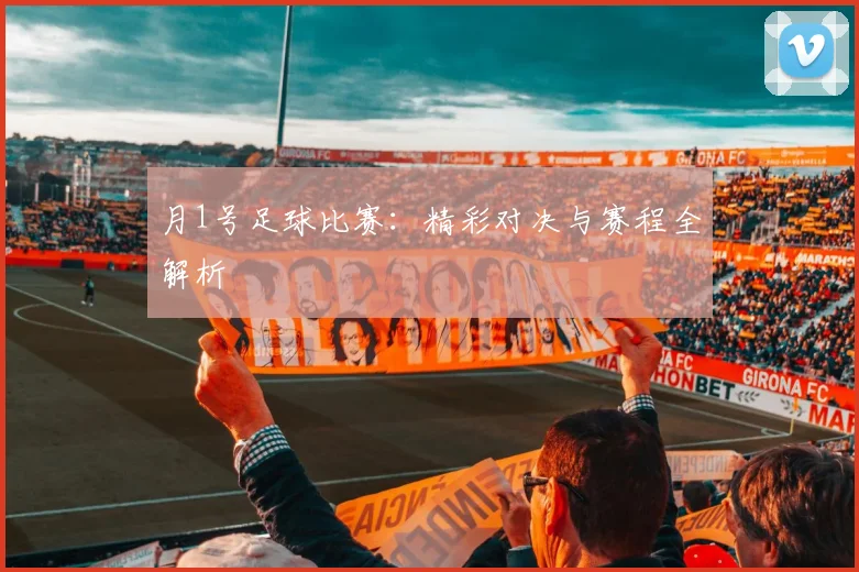月1号足球比赛：精彩对决与赛程全解析
