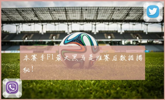 本赛季F1最大黑马是谁赛后数据揭秘！
