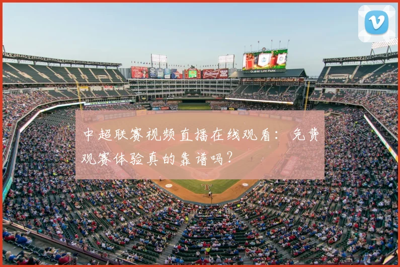 中超联赛视频直播在线观看:免费观赛体验真的靠谱吗?